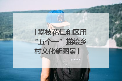 攀枝花仁和区用“五个一”描绘乡村文化新图景
